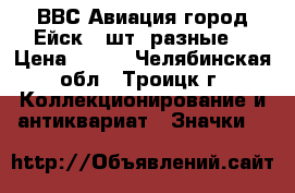 ВВС Авиация город Ейск 2 шт. разные  › Цена ­ 100 - Челябинская обл., Троицк г. Коллекционирование и антиквариат » Значки   